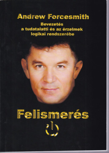 Andrew Forcesmith - Felismers - Bevezets a tudatalatti s az rzelmek logikai rendszerbe