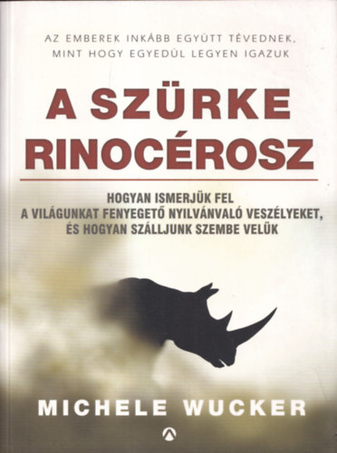 A szrke rinocrosz - Hogyan ismerjk fel a vilgunkat fenyeget nyilvnval veszlyeket, s hogyan szlljunk szembe velk