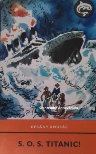 Szerk.: R�naszegi Mikl�s Andr�s D�k�ny - S.O.S. Titanic! - Delfin k�nyvek (saj�t k�ppel! szent. antikv.)