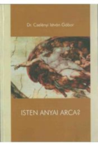 Dr. Cselnyi Istvn Gbor - Isten anyai arca - Egy hipotzis nyomban