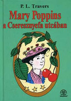 P. L. Travers - Mary Poppins a Cseresznyefa utcban