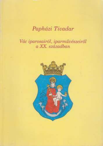 Paphzi Tivadar - Vc iparosairl, iparmvszeirl a XX. szzadban