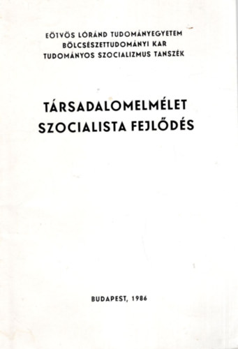 Trsadalomelmlet szocialista fejlds - Etvs Lrnd Tudomnyegyetem Blcsszettudomnyi Kar Tudomnyos Szocializmus Tanszk 1986