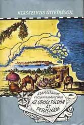 Adam Olearius viszontagsgos tja az orosz fldn t Perzsiba (Klasszikus tlersok)