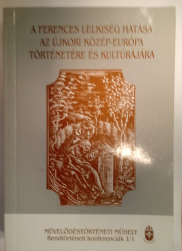 Medgyesi-Schmikli Norbert ze Sndor  (szerk.) - A ferences lelkisg hatsa az jkori Kzp-Eurpa trtnetre s kultrjra I.