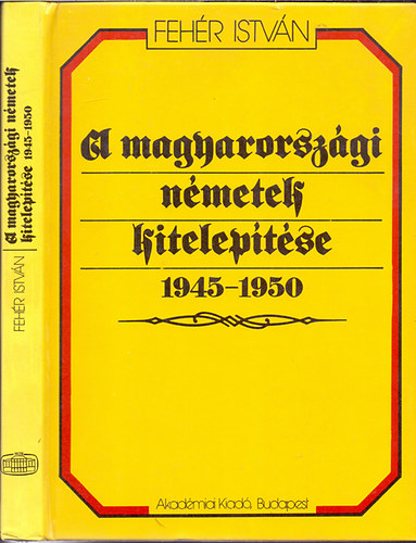 Fehr Istvn - A magyarorszgi nmetek kiteleptse 1945-1950