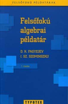 D. K. Fagyejev; I. Sz. Szominszkij - Felsfok algebrai pldatr