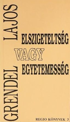 Grendel Lajos - Elszigeteltsg vagy egyetemessg (Esszk, cikkek, interjk)