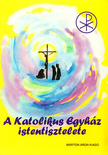 A katolikus egyh�z istentisztelete (Liturgikus alapismeretek)- Hittank�nyv az 5. �vfolyam r�sz�re