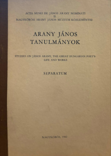 Kilián István - Arany János Tanulmányok - Acta musei de János Arany nominati I./nagykőrösi Arany János Múzeum közleményei I. (Separatum)