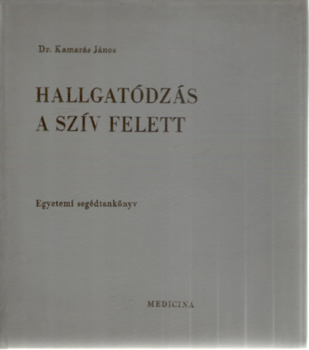 Dr. Dr. Simon Gy�rgy, Dr. Kamar�s J�nos Kerkovits Gyula - Hallgat�dz�s a sz�v felett - Els� k�tet (Egyetemi seg�dtank�nyv)