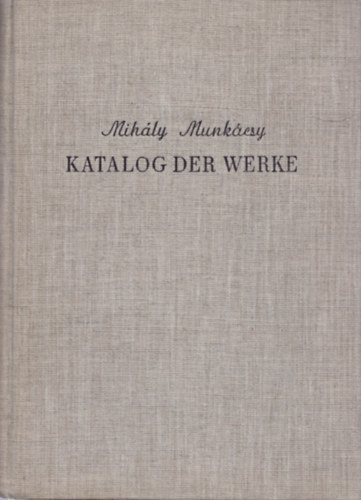 Mihly Munkcsy - Katalog der Werke (Munkcsy Mihly mveinek katalgusa)