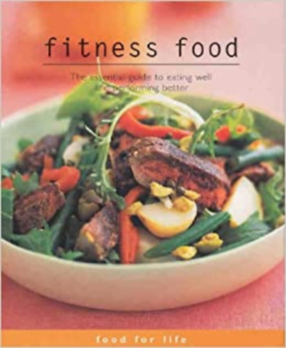 Food for Life: Fitness Food: The Essential Guide to Eating Well and Performing Better