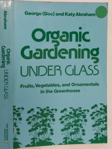 Gardening Under Glass - Fruits, Vegetables, and Ornamentals in the Greenhouse (Kertszkeds az veg alatt - Gymlcsk, zldsgek s dsznvnyek az veghzban, angol nyelven)