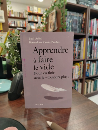 Apprendre a faire le vide: Pour en finir avec le 'toujours plus - Tanuljunk meg �ress�get teremteni: Hogy v�get vess�nk a 'mindig t�bbet' szeml�letnek - francia nyelven