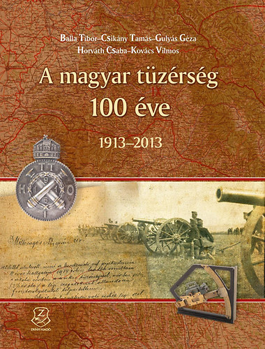 Horvth Csaba  (szerk.) - A magyar tzrsg 100 ve - 1913-2013