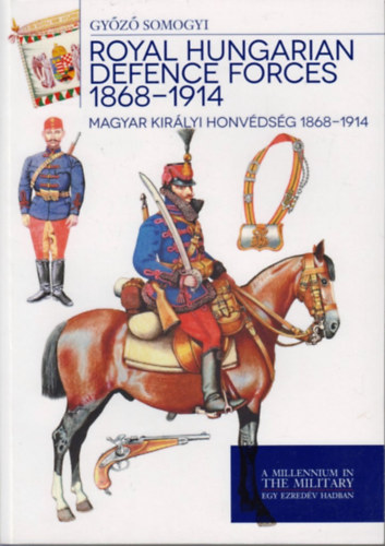 Magyar kirlyi honvdsg 1868-1914 - Royal Hungarian Defence Forces 1868-1914