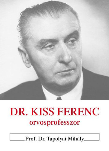 Prof. Dr. Tapolyai Mihly - Dr. Kiss Ferenc orvosprofesszor - Kis hz a nagy viharban