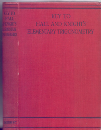 Solutions of the Examples in Hall and Knight's Elementary Trigonometry (A Hall s a Knight-fle elemi trigonometria pldinak megoldsai)