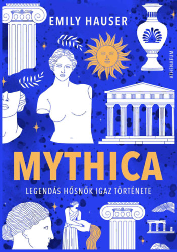 Emily Hauser - Mythica - Legendás hősnők igaz története