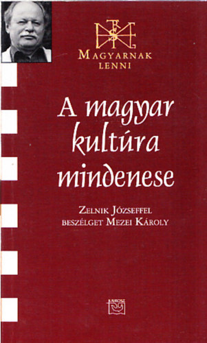 A magyar kultra mindenese - Zelnik Jzseffel beszlget Mezei Kroly. (Zelenik Jzsef ltal dediklt)