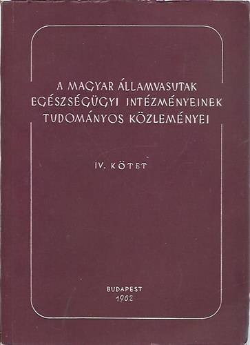 A magyar llamvasutak egszsggyi intzmnyeinek tudomnyos kzlemnyei IV. ktet