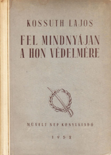 Kossuth Lajos - Fel mindnyjan a hon vdelmre! - Vlogatott cikkek, beszdek s egyb iratok 1848-1849