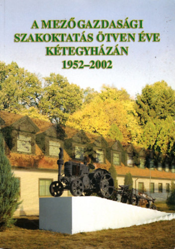 A mezgazdasgi szakoktats tven ve Ktegyhzn 1952-2002