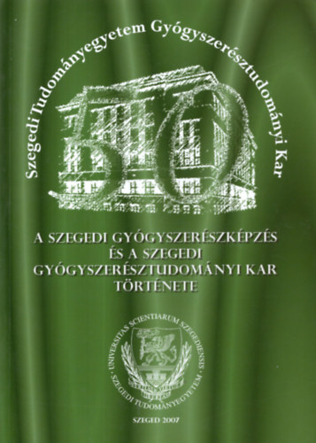 A Szegedi Gygyszerszkpzs s a Szegedi Gygyszersztudomnyi Kar trtnete