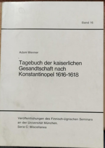 Wenner Adam - Tagebuch der kaiserlichen Gesandtschaft nach Konstantinopel 1616--1618