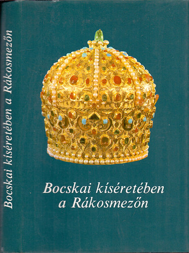 Kzreadja Csonka Ferenc s Szakly Ferenc - Bocskai ksretben a Rkosmezn - Emlkiratok s iratok Bocskai Istvn fejedelem s Lalla Mehmed nagyvezr tallkozjrl 1605. november 11.