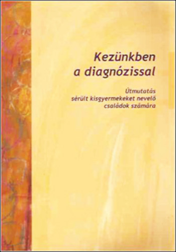 Dr. Borbly Sjoukje  (szerk.) - Keznkben a diagnzissal - tmutats srlt kisgyermekeket nevelo csaldok szmra