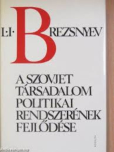 L. I. Brezsnyev - A szovjet t�rsadalom politikai rendszer�nek fejl�d�se