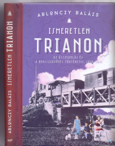 Ismeretlen Trianon - Az sszeomls s a bkeszerzds trtnetei 1918-1921 (Modern Magyar Trtnelem)