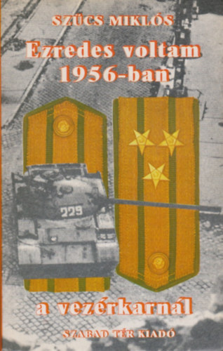 Sz�cs Mikl�s - Ezredes voltam 1956-ban a vez�rkarn�l