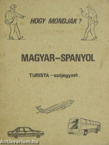Hogy mondjk? Magyar - Spanyol ( turista-szjegyzet)