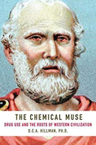 D.C.A. Hillman Ph.D. - The Chemical Muse: Drug Use and the Roots of Western Civilization