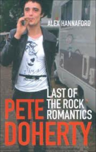 Alex Hannaford - Pete Doherty: Last of the Rock Romantics