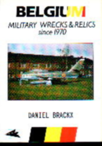 Belgium Wrecks - Military Wrecks and Relics since 1970 (Katonai relikvi�k - angol nyelv�)