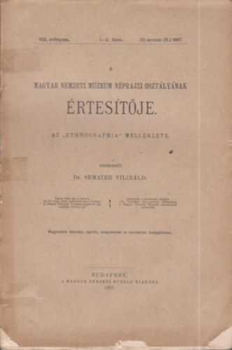 A Magyar Nemzeti Mzeum Nprajzi Osztlynak rtestje - Az "Ethnographia" mellklete (VIII.vfolyam 1-2.fzet) 1907.
