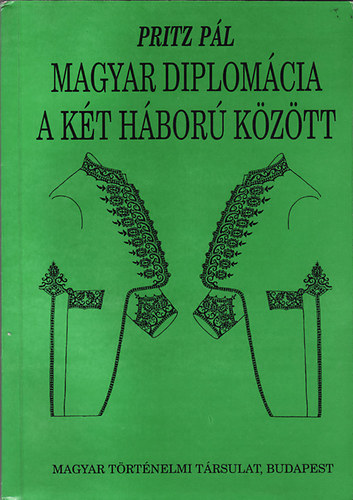 Pritz Pl - Magyar diplomcia a kt hbor kztt