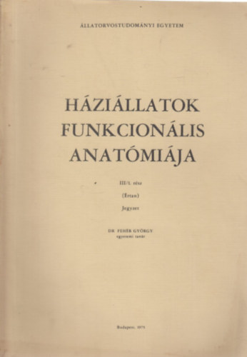 Dr. Feh�r Gy�rgy - A h�zi�llatok funkcion�lis anat�mi�ja III/1. r�sz (�rtan) jegyzet