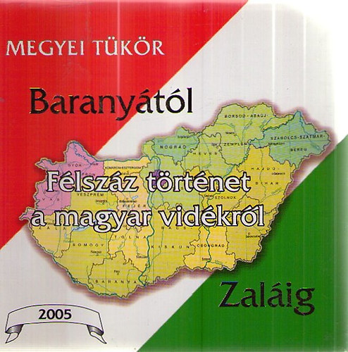 Baktai Gy�rgy  (szerk.) - Barany�t�l Zal�ig - Megyei t�k�r 2005