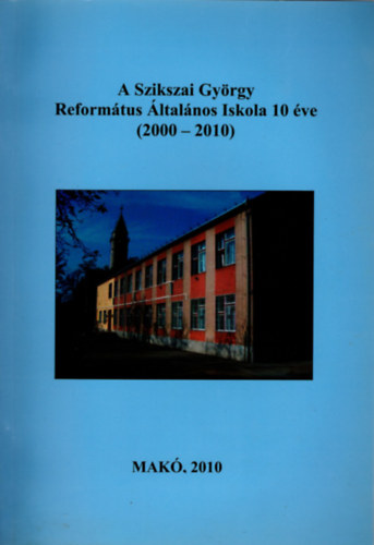 A Szikszai Gy�rgy Reform�tus �ltal�nos Iskola 10 �ve ( 2000-2010 )