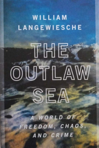 William Langewiesche - The Outlaw Sea