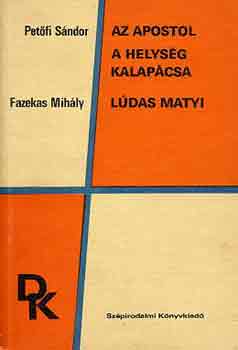 Pet�fi S�ndor-Fazekas Mih�ly - Az apostol-A helys�g kalap�csa-L�das Matyi