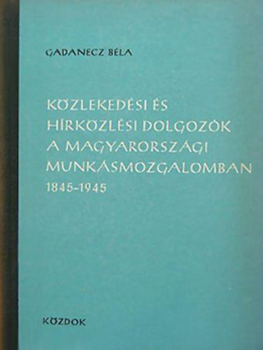 Kzlekedsi s hrkzlsi dolgozk a magyarorszgi munksmozgalomban 1845-1945