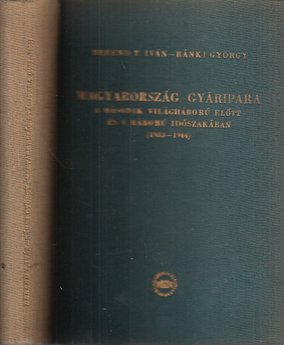 Berend T. Iv�n; R�nki Gy�rgy - Magyarorsz�g gy�ripara - A m�sodik vil�gh�bor� el�tt �s a h�bor� id�szak�ban (1933-1944)