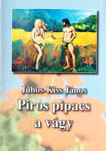 Juhos-Kiss Jnos - Piros pipacs a vgy (Dediklt)