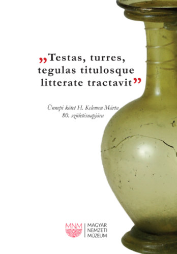 ,,TESTAS, TURRES, TEGULAS TITULOSQUE LITTERATE TRACTAVIT" - Ks rmai korsformk Pannoniban - nnepi ktet H. Kelemen Mrta 80. szletsnapjra